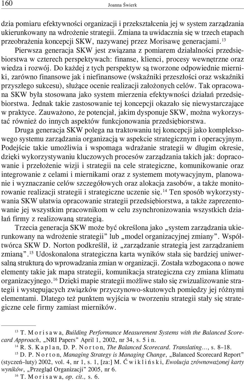 13 Pierwsza generacja SKW jest zwi¹zana z pomiarem dzia³alnoœci przedsiêbiorstwa w czterech perspektywach: finanse, klienci, procesy wewnêtrzne oraz wiedza i rozwój.