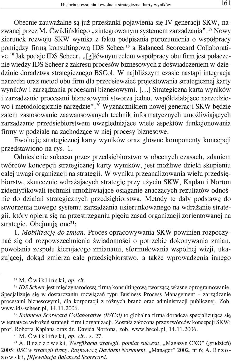 19 Jak podaje IDS Scheer, [g]³ównym celem wspó³pracy obu firm jest po³¹czenie wiedzy IDS Scheer z zakresu procesów biznesowych z doœwiadczeniem w dziedzinie doradztwa strategicznego BSCol.