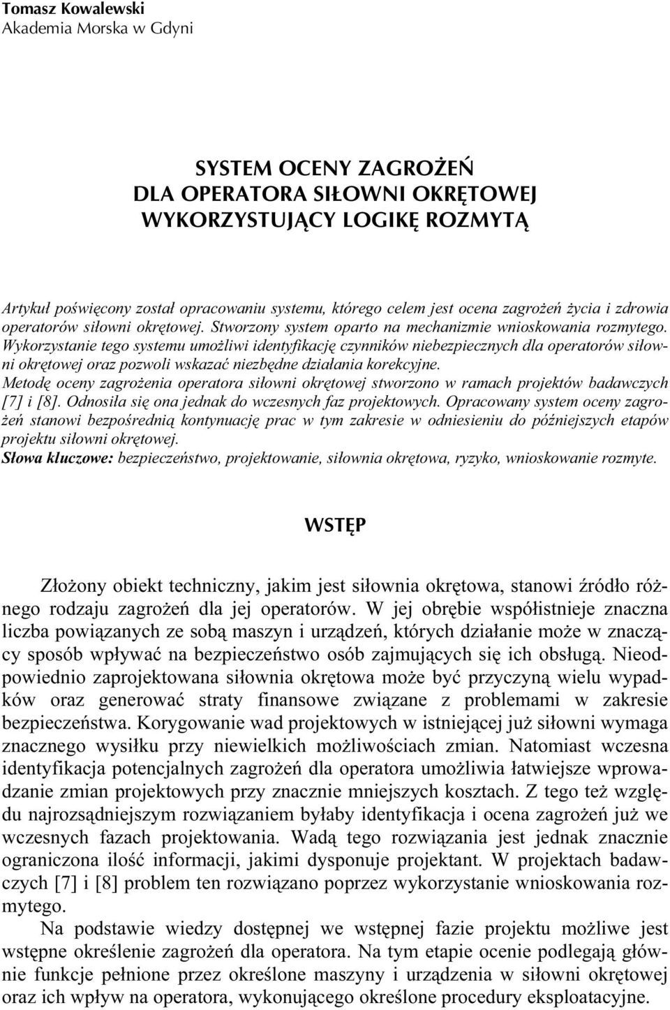 Wykorzystanie tego systemu umożliwi identyfikację czynników niebezpiecznych dla operatorów siłowni okrętowej oraz pozwoli wskazać niezbędne działania korekcyjne.