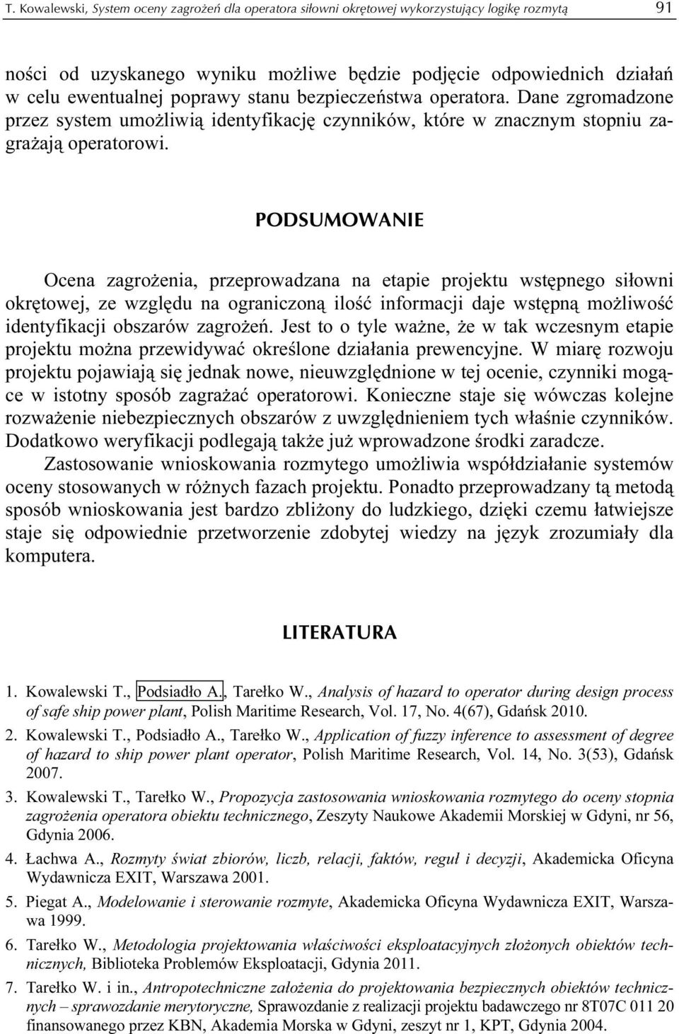 PODSUMOWANIE Ocena zagrożenia, przeprowadzana na etapie projektu wstępnego siłowni okrętowej, ze względu na ograniczoną ilość informacji daje wstępną możliwość identyfikacji obszarów zagrożeń.