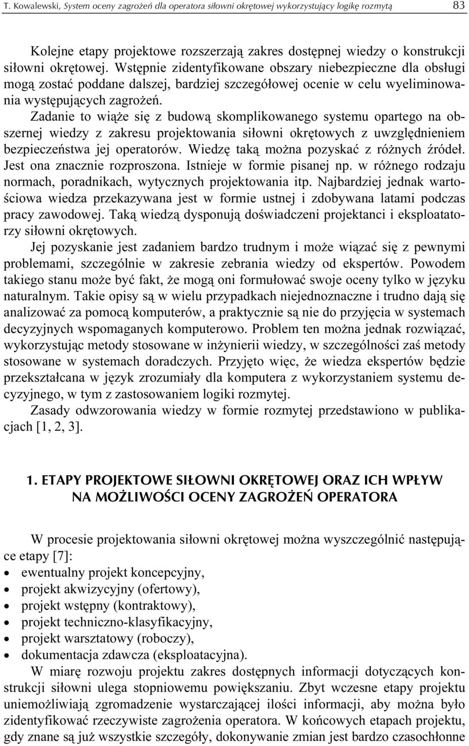 Zadanie to wiąże się z budową skomplikowanego systemu opartego na obszernej wiedzy z zakresu projektowania siłowni okrętowych z uwzględnieniem bezpieczeństwa jej operatorów.
