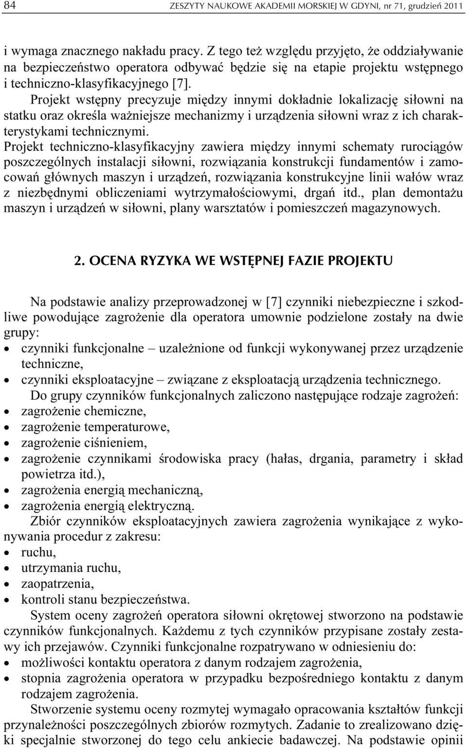 Projekt wstępny precyzuje między innymi dokładnie lokalizację siłowni na statku oraz określa ważniejsze mechanizmy i urządzenia siłowni wraz z ich charakterystykami technicznymi.