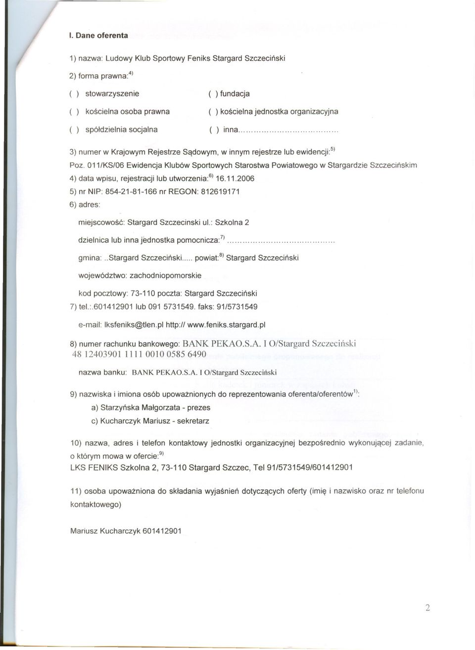 011/KS/06 Ewidencja Klubów Sportowych Starostwa Powiatowego w Stargardzie Szczecinskim 4) data wpisu, rejestracji lub utworzenia:6) 16.11.2006 5) nr NIP: 854-21-81-166 nr REGON: 812619171 6) adres: miejscowosc: Stargard Szczecinski ul.