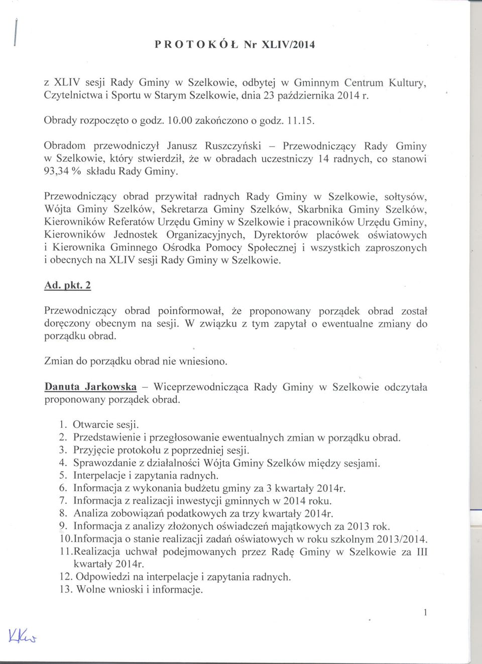 Obradom przewodniczyl Janusz Ruszczynski - Przewodniczacy Rady Gminy w Szelkowie, który stwierdzil, ze w obradach uczestniczy 14 radnych, co stanowi 93,34 % skladu Rady Gminy.