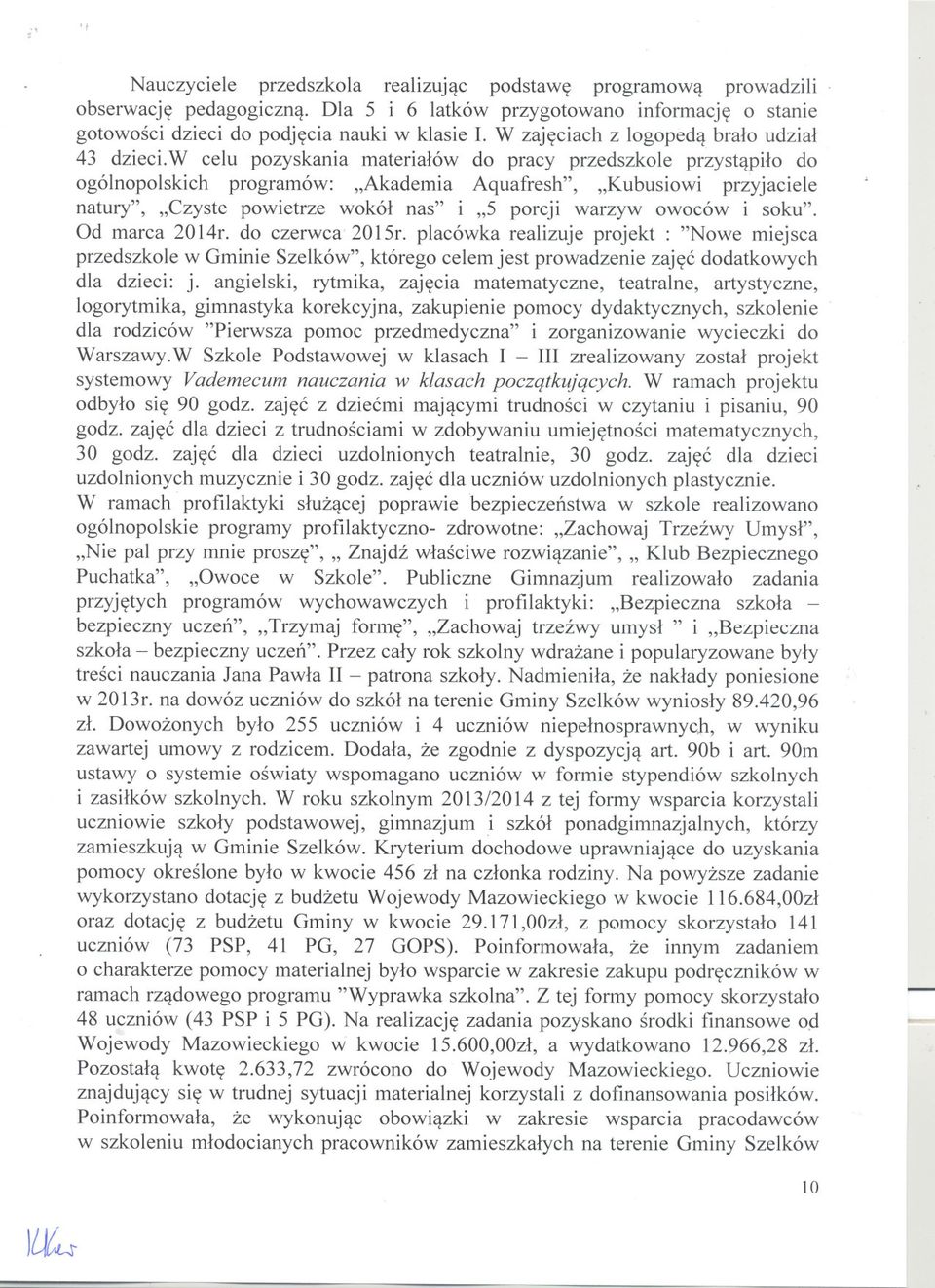 w celu pozyskania materialów do pracy przedszkole przystapilo do ogólnopolskich programów: "Akademia Aquafresh", "Kubusiowi przyjaciele natury", "Czyste powietrze wokól nas" i,,5 porcji warzyw owoców