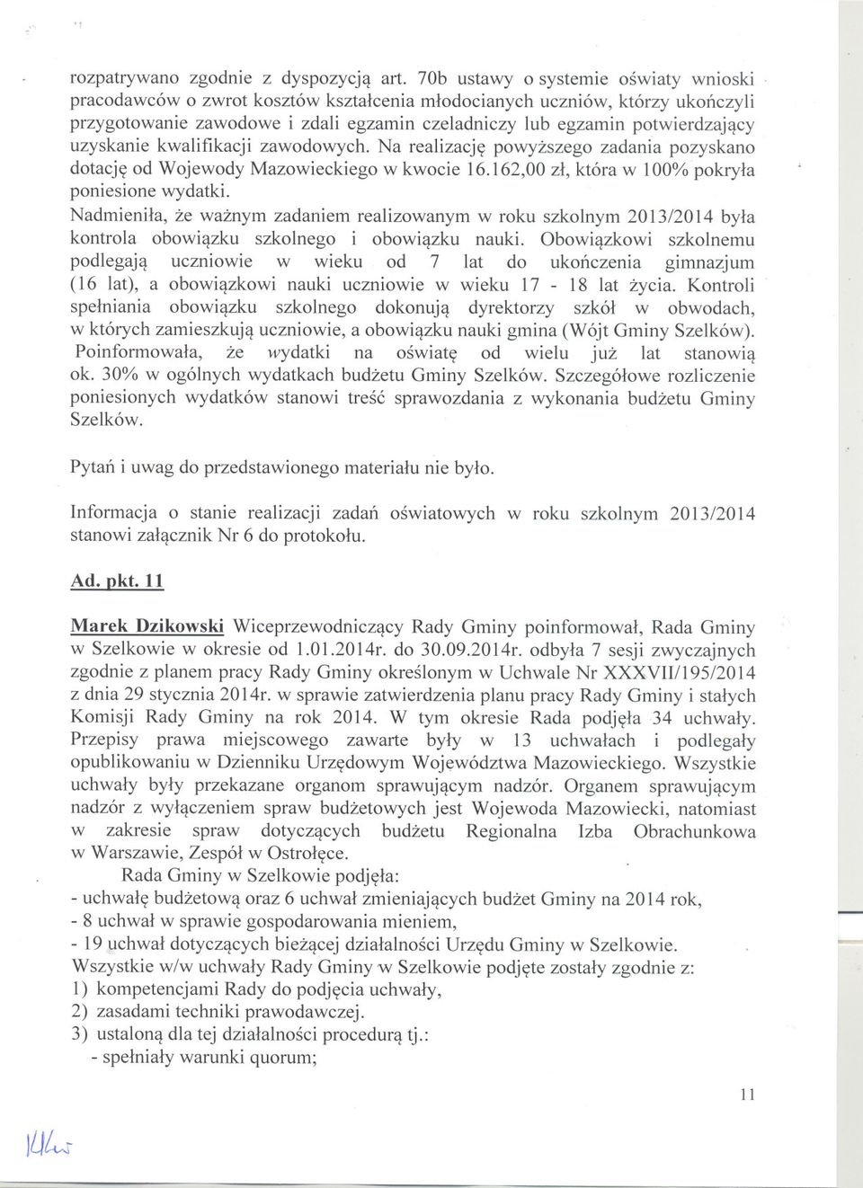 Na realizacje powyzszego zadania pozyskano dotacje od Wojewody Mazowieckiego w kwocie 16.162,00 zl, która w 100% pokryla poniesione wydatki.