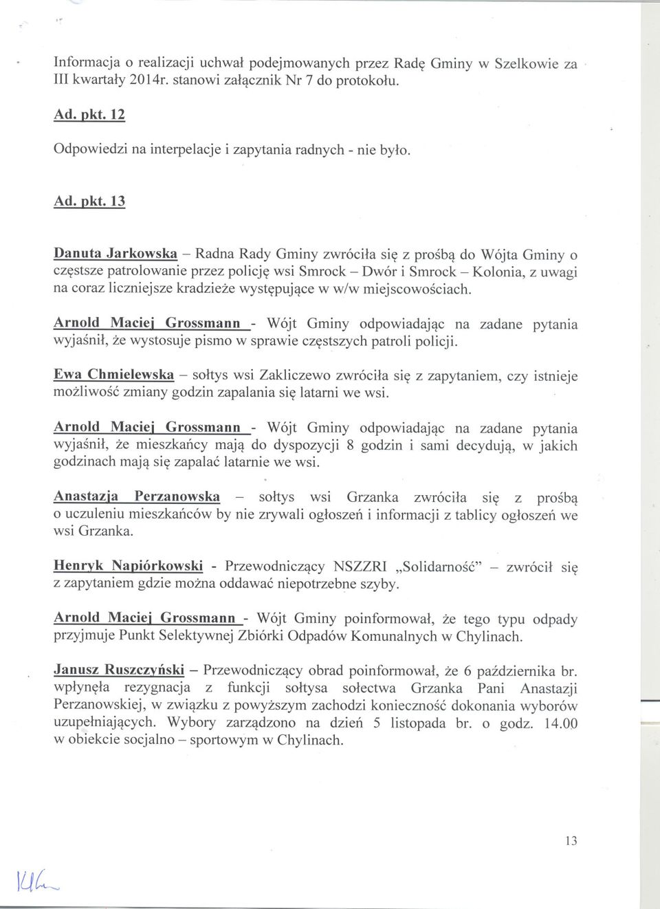 13 Danuta Jarkowska - Radna Rady Gminy zwrócila sie z prosba do Wójta Gminy o czestsze patrolowanie przez policje wsi Smrock - Dwór i Smrock - Kolonia, z uwagi na coraz liczniejsze kradzieze