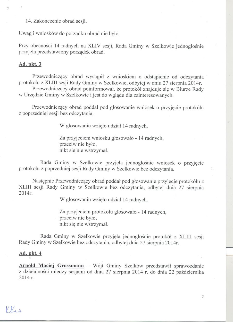 Przewodniczacy obrad poinformowal, ze protokól znajduje sie w Biurze Rady w Urzedzie Gminy w Szelkowie i jest do wgladu dla zainteresowanych.