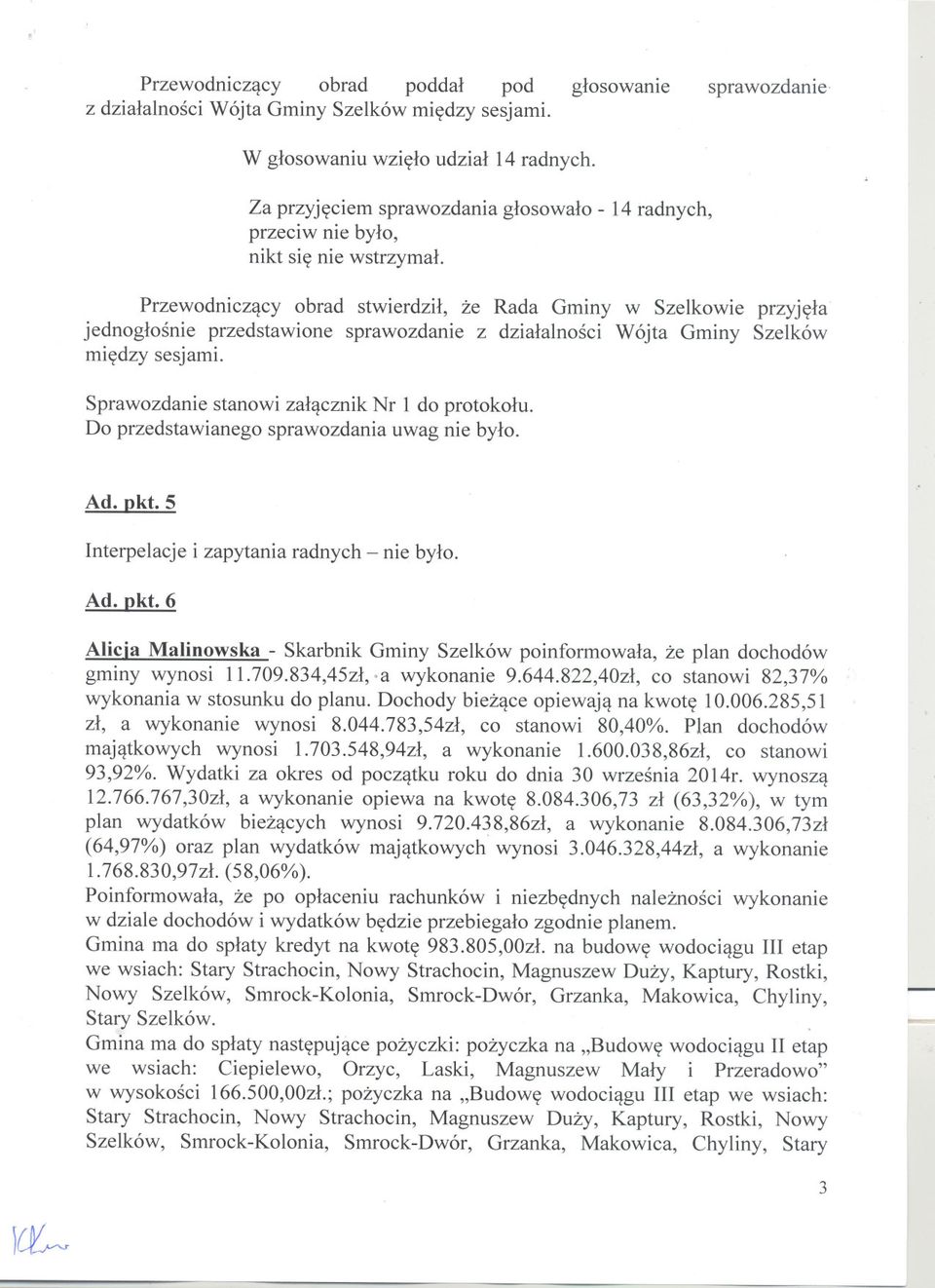 Przewodniczacy obrad stwierdzil, ze Rada Gminy w Szelkowie przyjela jednoglosnie przedstawione sprawozdanie z dzialalnosci Wójta Gminy Szelków miedzy sesjami.