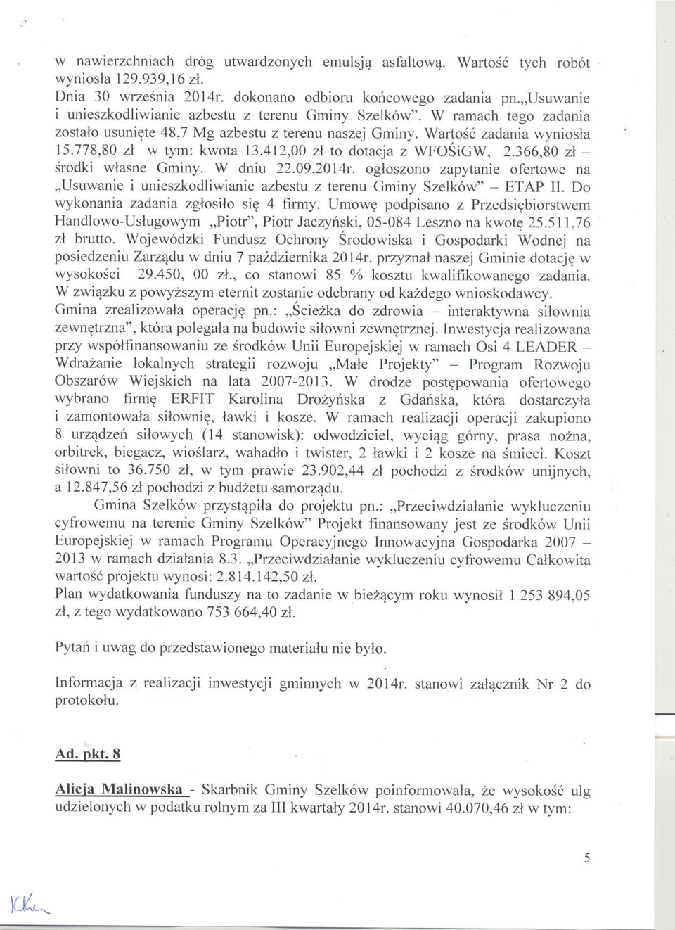 412,00zl to dotacja z WFOSiGW, 2.366,80 zl - srodki wlasne Gminy. W dniu 22.09.2014r. ogloszono zapytanie ofertowe na "Usuwanie i unieszkodliwianie azbestu z terenu Gminy Szelków" - ETAP II.