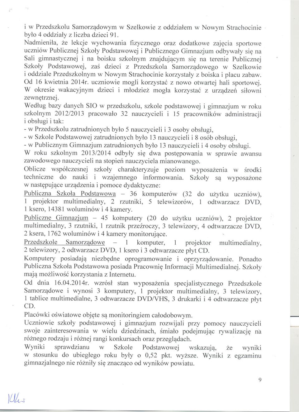 znajdujacym sie na terenie Publicznej Szkoly Podstawowej, zas dzieci z Przedszkola Samorzadowego wszelkowie i oddziale Przedszkolnym w Nowym Strachocinie korzystaly z boiska i placu zabaw.