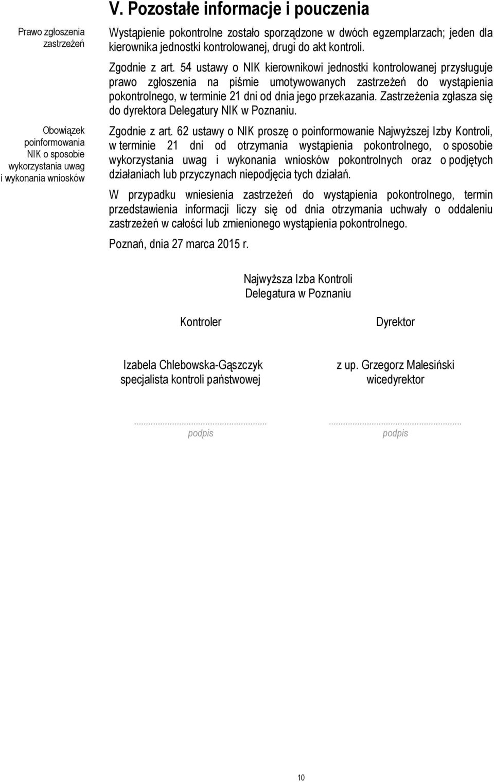 54 ustawy o NIK kierownikowi jednostki kontrolowanej przysługuje prawo zgłoszenia na piśmie umotywowanych zastrzeżeń do wystąpienia pokontrolnego, w terminie 21 dni od dnia jego przekazania.