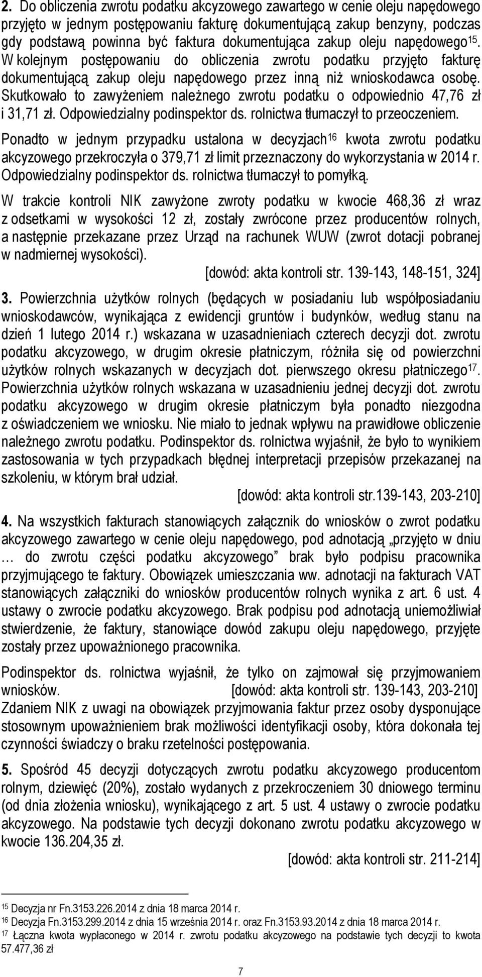 Skutkowało to zawyżeniem należnego zwrotu podatku o odpowiednio 47,76 zł i 31,71 zł. Odpowiedzialny podinspektor ds. rolnictwa tłumaczył to przeoczeniem.