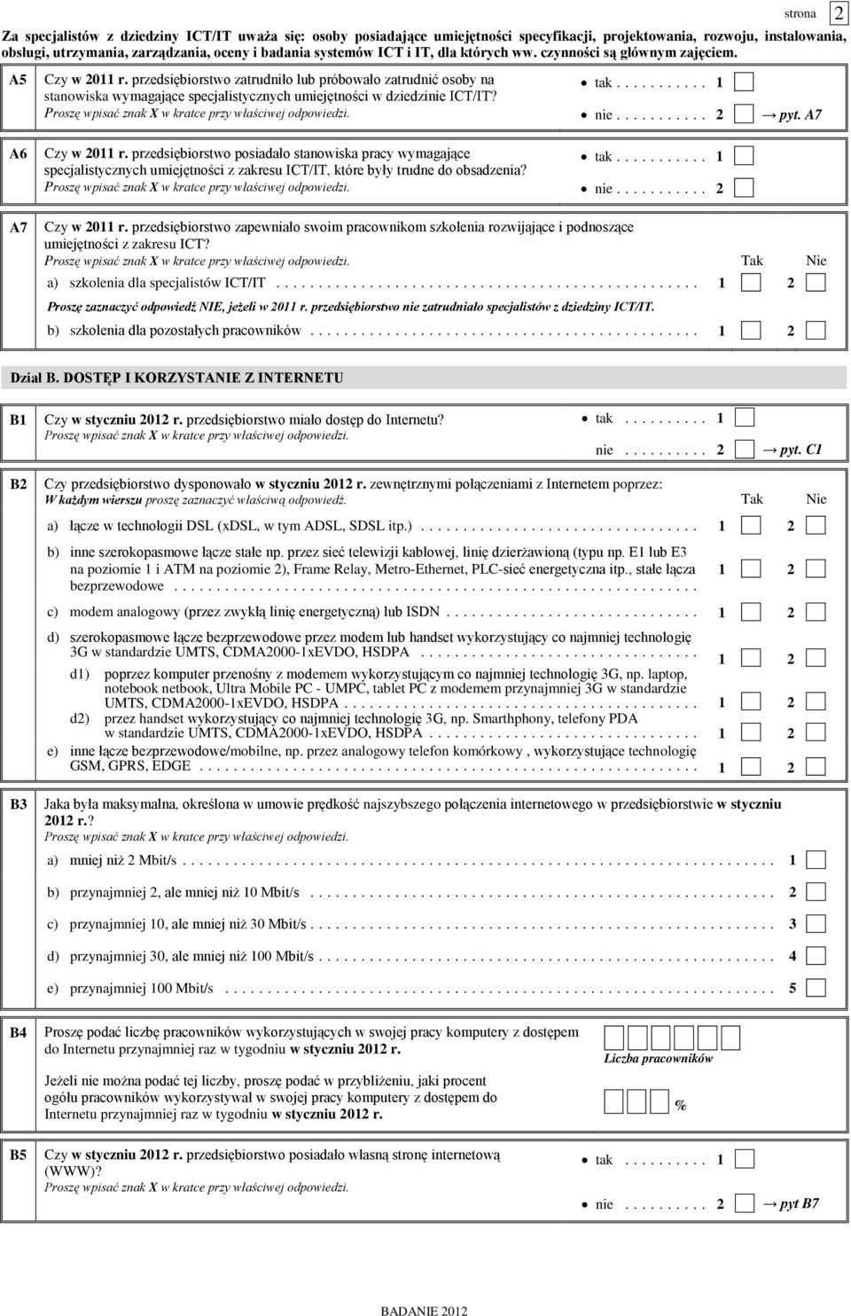 przedsiębiorstwo zatrudniło lub próbowało zatrudnić osoby na stanowiska wymagające specjalistycznych umiejętności w dziedzinie ICT/IT? tak.... 1 nie.... 2 pyt. A7 A6 Czy w 2011 r.