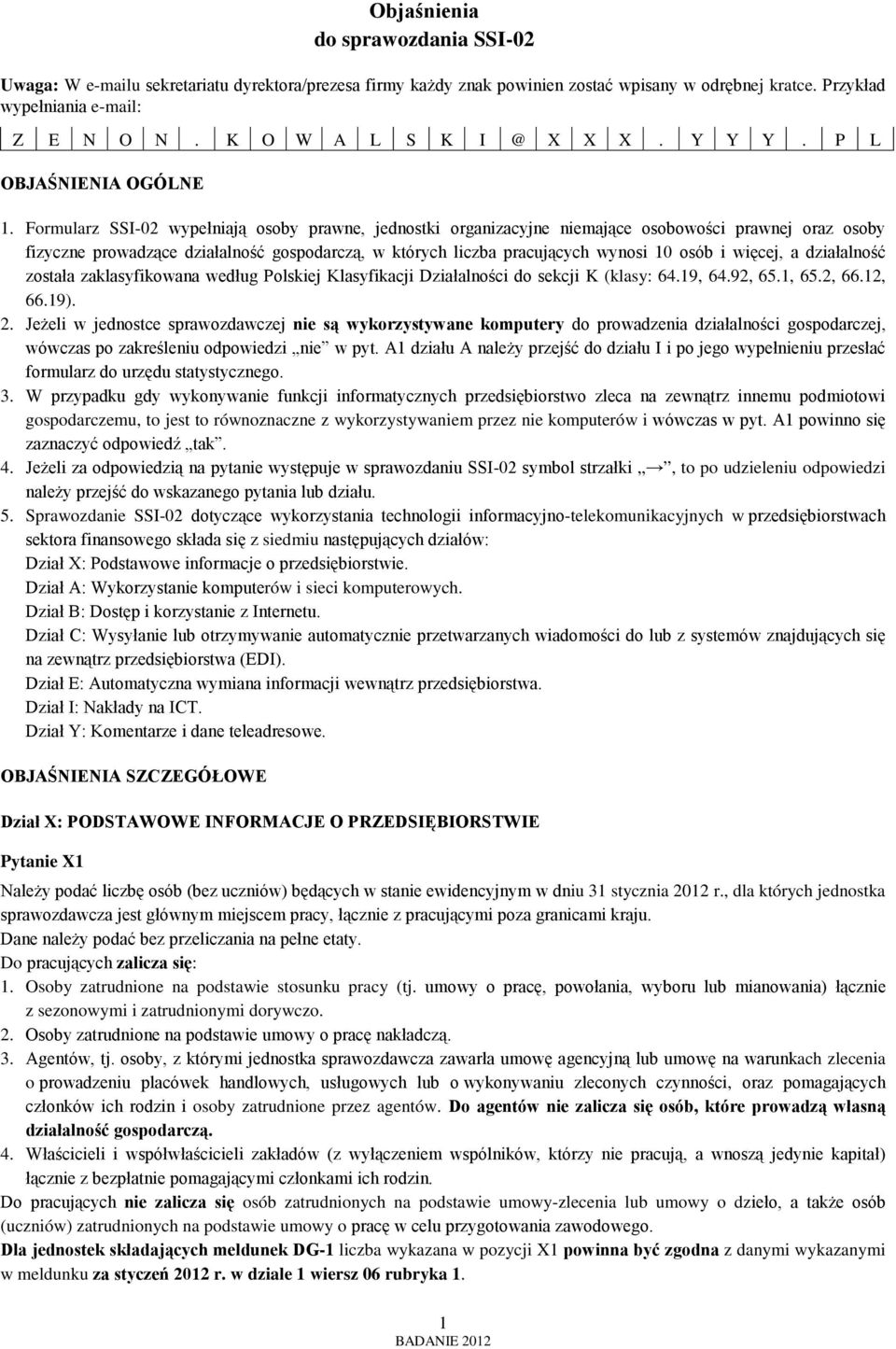 Formularz SSI-02 wypełniają osoby prawne, jednostki organizacyjne niemające osobowości prawnej oraz osoby fizyczne prowadzące działalność gospodarczą, w których liczba pracujących wynosi 10 osób i