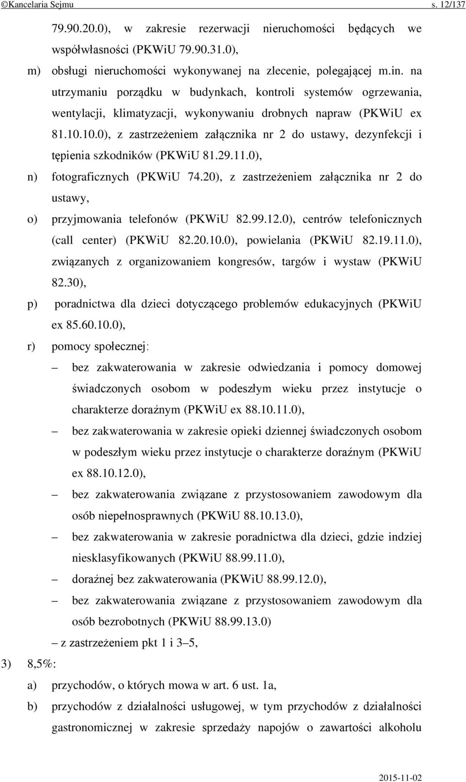 10.0), z zastrzeżeniem załącznika nr 2 do ustawy, dezynfekcji i tępienia szkodników (PKWiU 81.29.11.0), n) fotograficznych (PKWiU 74.