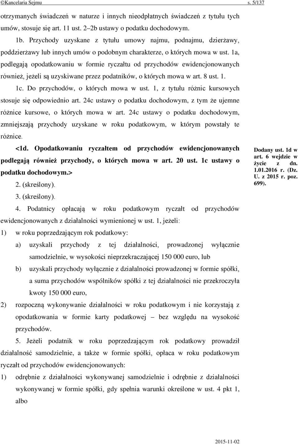 1a, podlegają opodatkowaniu w formie ryczałtu od przychodów ewidencjonowanych również, jeżeli są uzyskiwane przez podatników, o których mowa w art. 8 ust. 1. 1c. Do przychodów, o których mowa w ust.