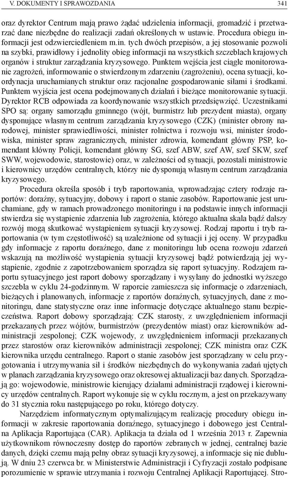 Punktem wejścia jest ciągłe monitorowanie zagrożeń, informowanie o stwierdzonym zdarzeniu (zagrożeniu), ocena sytuacji, koordynacja uruchamianych struktur oraz racjonalne gospodarowanie siłami i