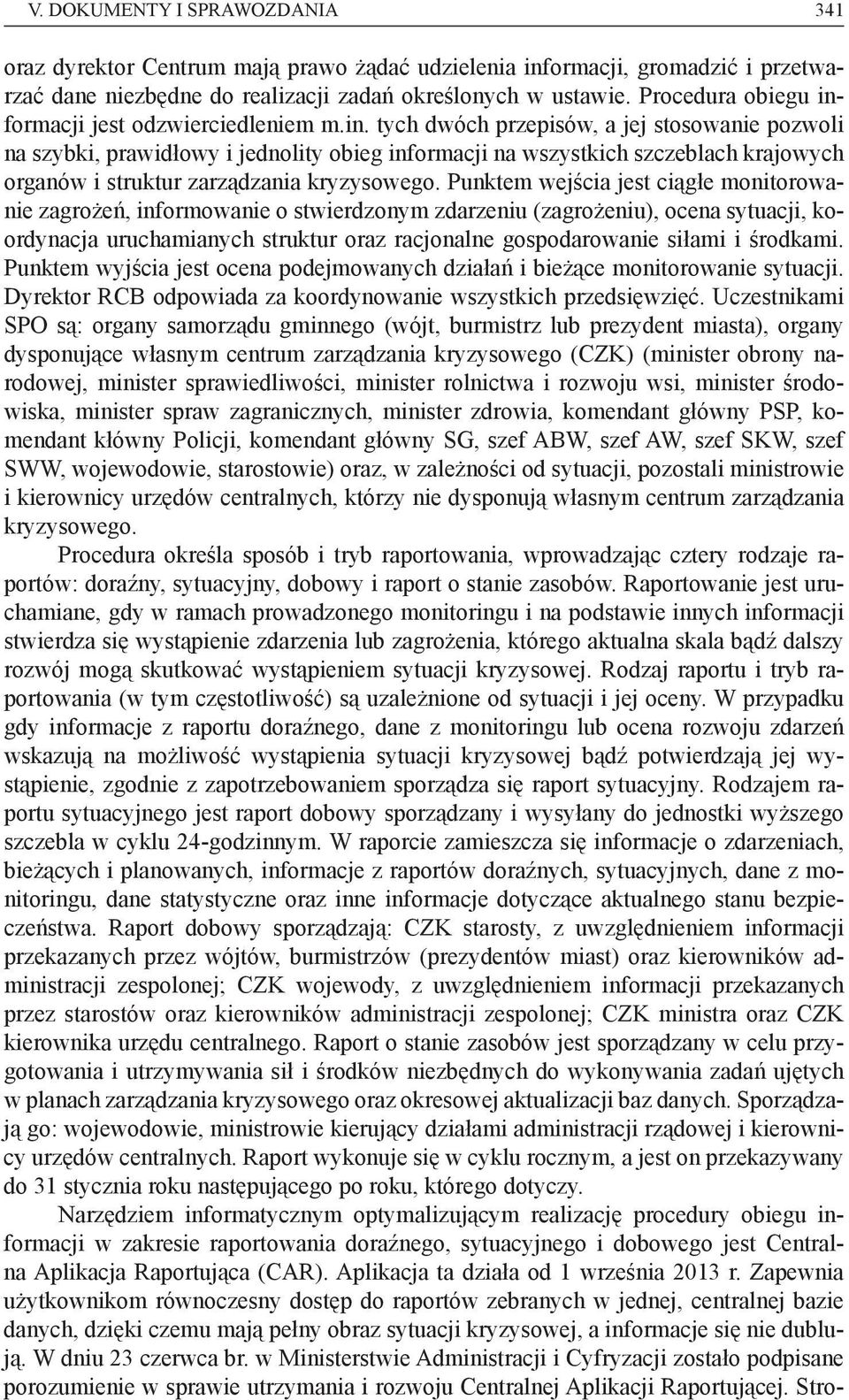 Punktem wejścia jest ciągłe monitorowanie zagrożeń, informowanie o stwierdzonym zdarzeniu (zagrożeniu), ocena sytuacji, koordynacja uruchamianych struktur oraz racjonalne gospodarowanie siłami i