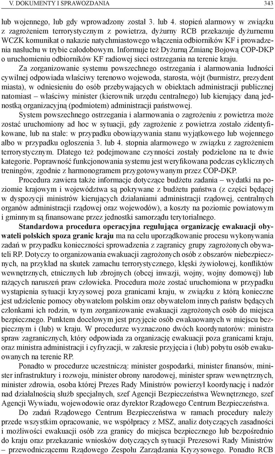 trybie całodobowym. Informuje też Dyżurną Zmianę Bojową COP-DKP o uruchomieniu odbiorników KF radiowej sieci ostrzegania na terenie kraju.