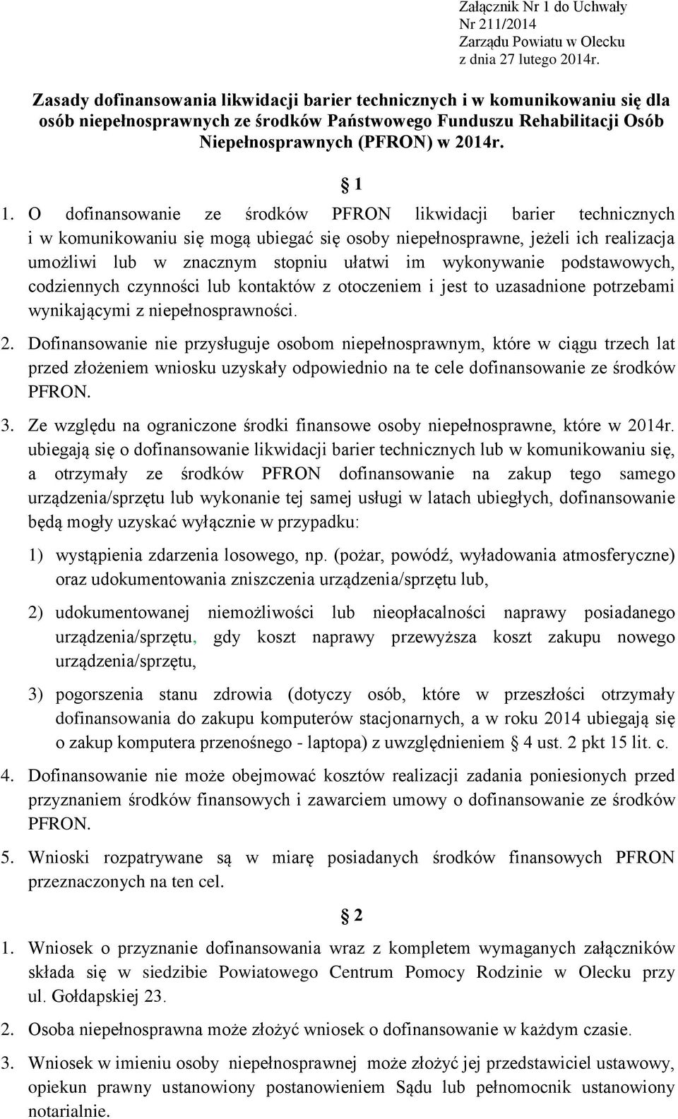 O dofinansowanie ze środków PFRON likwidacji barier technicznych i w komunikowaniu się mogą ubiegać się osoby niepełnosprawne, jeżeli ich realizacja umożliwi lub w znacznym stopniu ułatwi im