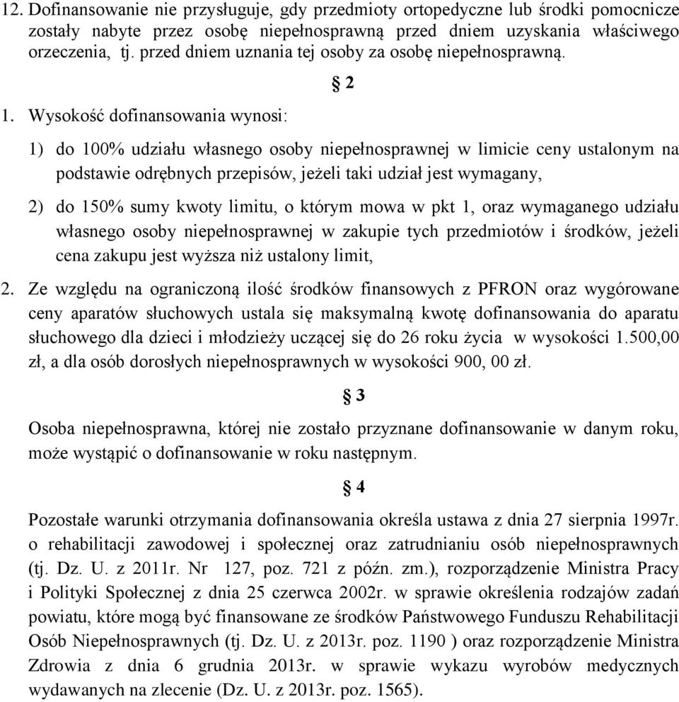 Wysokość dofinansowania wynosi: 2 1) do 100% udziału własnego osoby niepełnosprawnej w limicie ceny ustalonym na podstawie odrębnych przepisów, jeżeli taki udział jest wymagany, 2) do 150% sumy kwoty