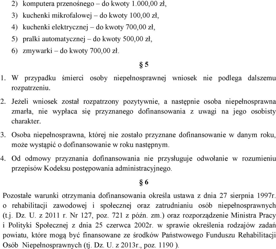 2. Jeżeli wniosek został rozpatrzony pozytywnie, a następnie osoba niepełnosprawna zmarła, nie wypłaca się przyznanego dofinansowania z uwagi na jego osobisty charakter. 3.