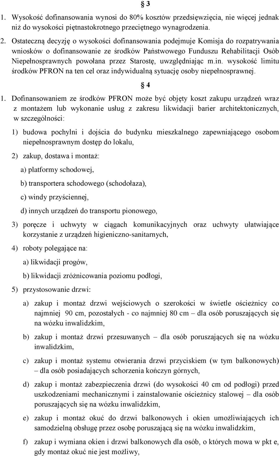 Starostę, uwzględniając m.in. wysokość limitu środków PFRON na ten cel oraz indywidualną sytuację osoby niepełnosprawnej. 1.