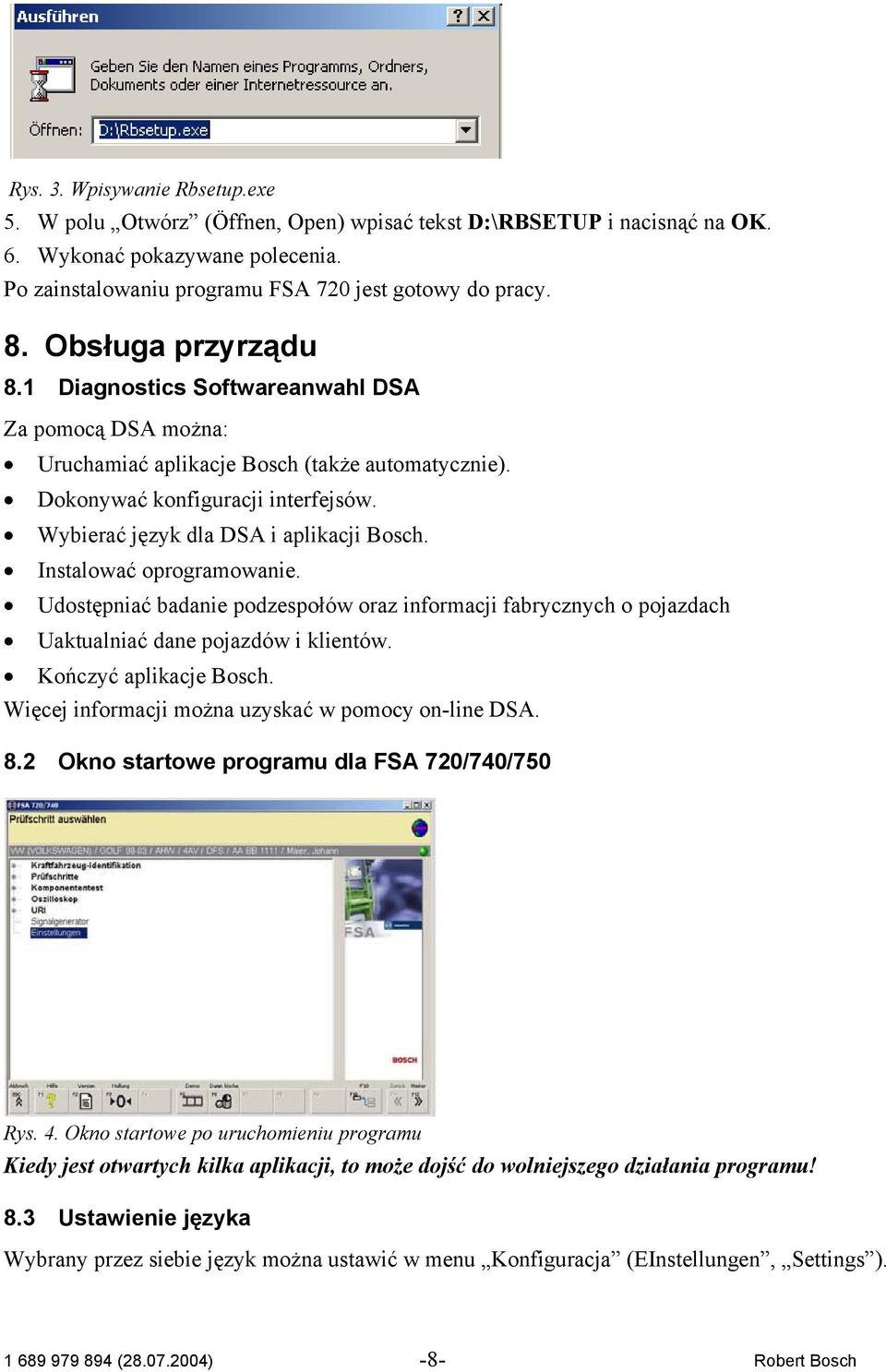 Wybierać język dla DSA i aplikacji Bosch. Instalować oprogramowanie. Udostępniać badanie podzespołów oraz informacji fabrycznych o pojazdach Uaktualniać dane pojazdów i klientów.