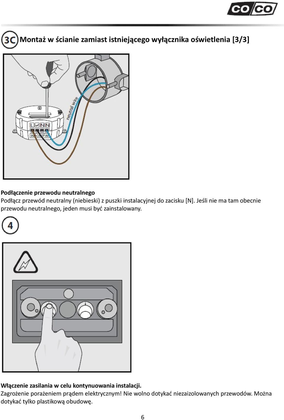 Jeśli nie ma tam obecnie przewodu neutralnego, jeden musi być zainstalowany.