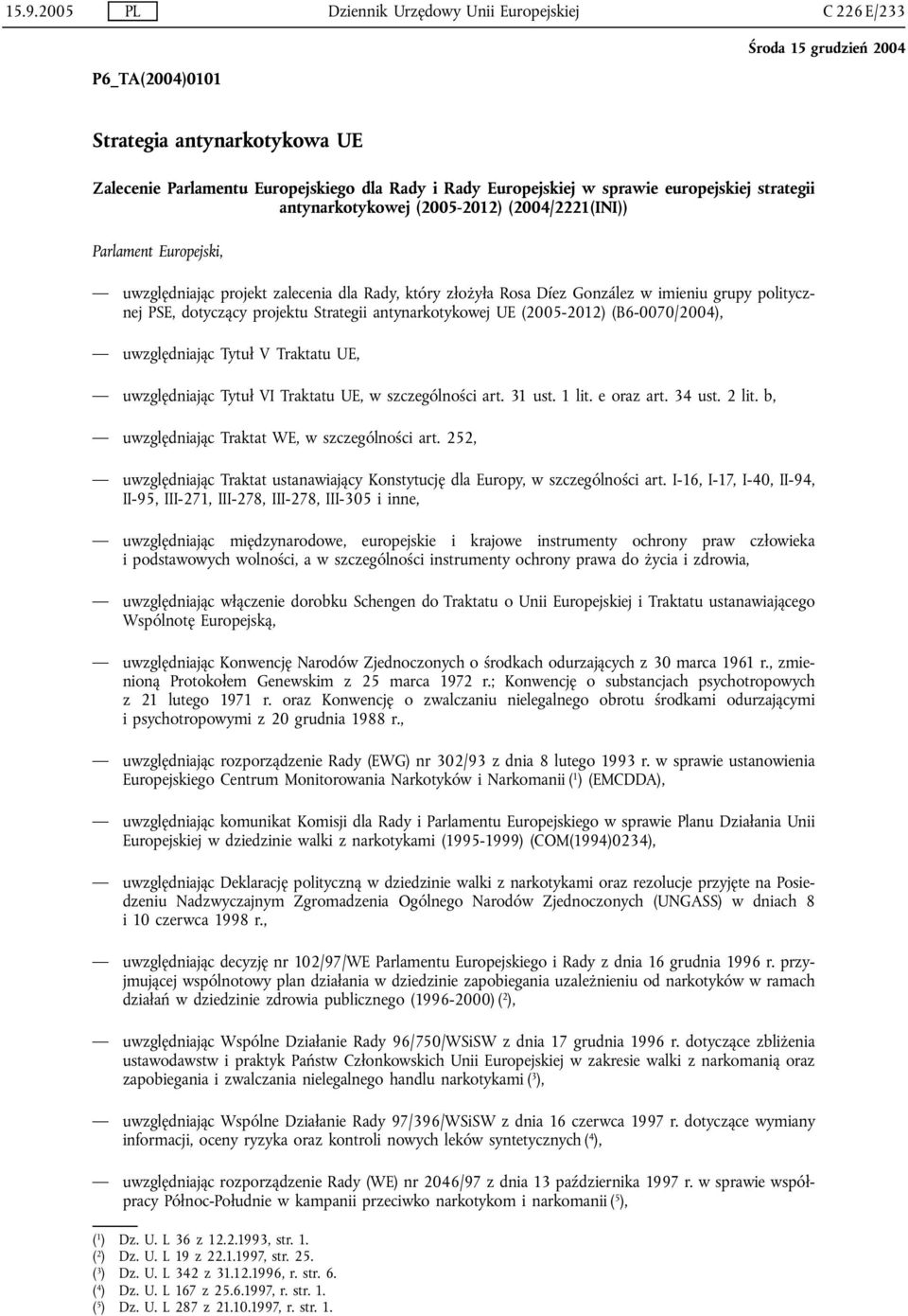 projektu Strategii antynarkotykowej UE (2005-2012) (B6-0070/2004), uwzględniając Tytuł V Traktatu UE, uwzględniając Tytuł VI Traktatu UE, w szczególności art. 31 ust. 1 lit. e oraz art. 34 ust. 2 lit.