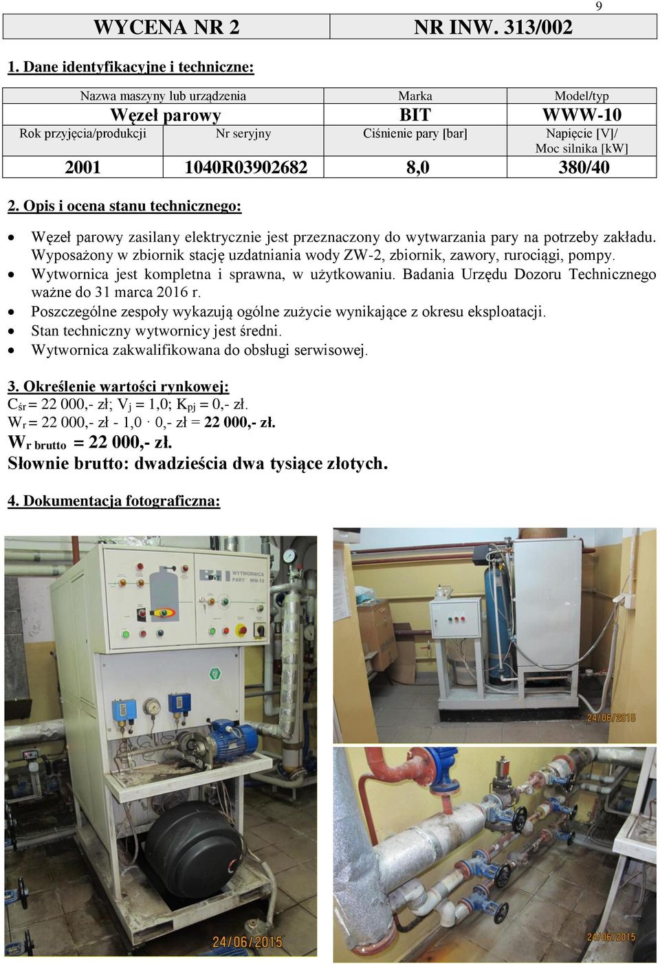 elektrycznie jest przeznaczony do wytwarzania pary na potrzeby zakładu. Wyposażony w zbiornik stację uzdatniania wody ZW-2, zbiornik, zawory, rurociągi, pompy.