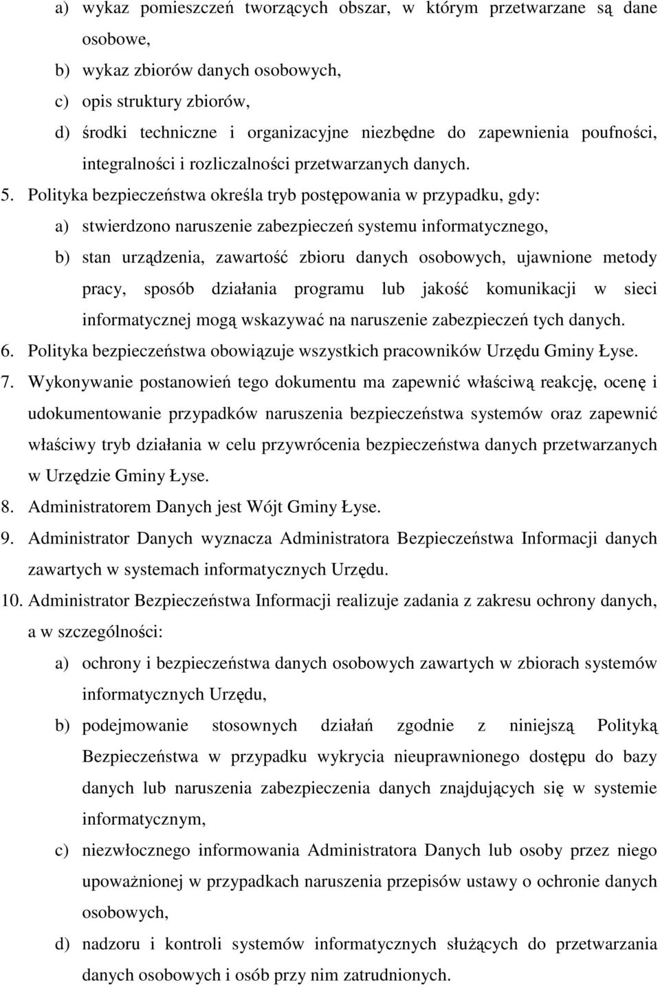 Polityka bezpieczeństwa określa tryb postępowania w przypadku, gdy: a) stwierdzono naruszenie zabezpieczeń systemu informatycznego, b) stan urządzenia, zawartość zbioru danych osobowych, ujawnione