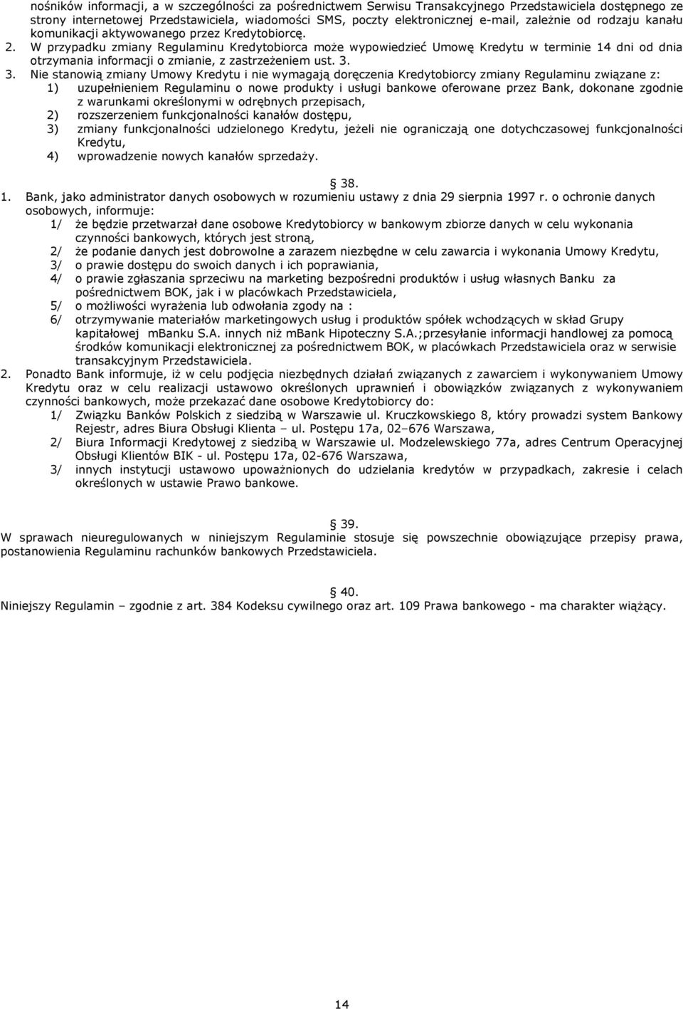 W przypadku zmiany Regulaminu Kredytobiorca może wypowiedzieć Umowę Kredytu w terminie 14 dni od dnia otrzymania informacji o zmianie, z zastrzeżeniem ust. 3.