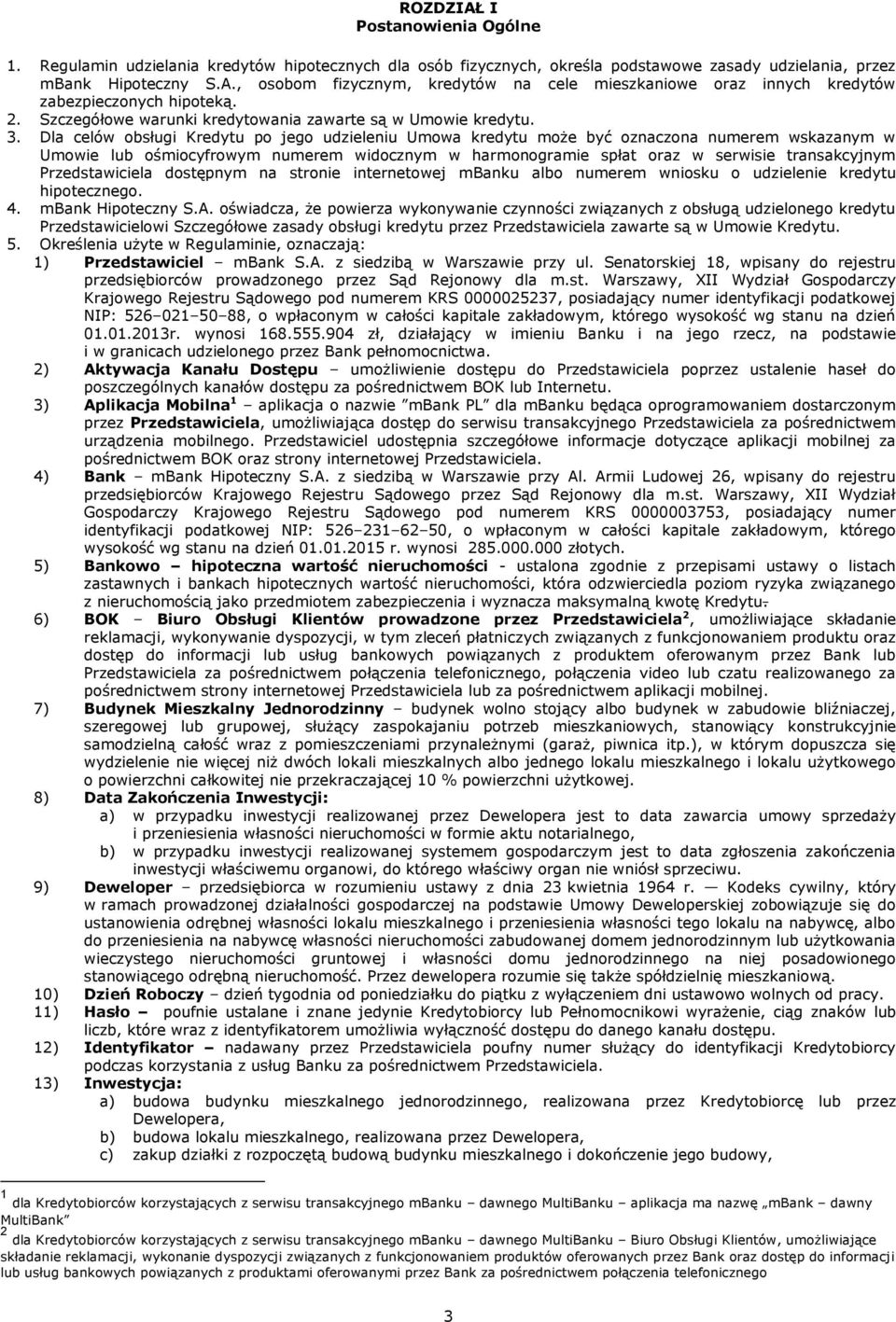 Dla celów obsługi Kredytu po jego udzieleniu Umowa kredytu może być oznaczona numerem wskazanym w Umowie lub ośmiocyfrowym numerem widocznym w harmonogramie spłat oraz w serwisie transakcyjnym