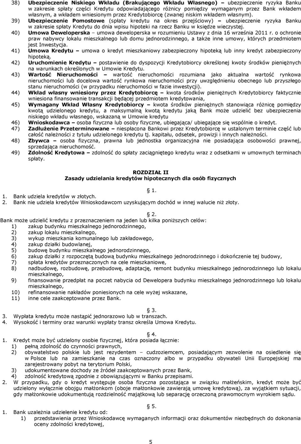 39) Ubezpieczenie Pomostowe (spłaty kredytu na okres przejściowy) ubezpieczenie ryzyka Banku w zakresie spłaty Kredytu do dnia wpisu hipoteki na rzecz Banku w księdze wieczystej.