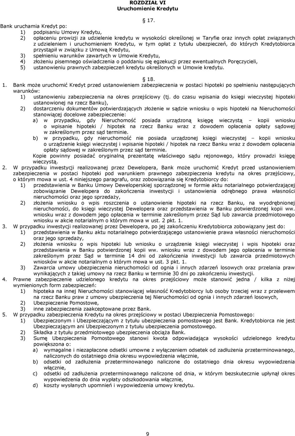 w tym opłat z tytułu ubezpieczeń, do których Kredytobiorca przystąpił w związku z Umową Kredytu, 3) spełnieniu warunków zawartych w Umowie Kredytu, 4) złożeniu pisemnego oświadczenia o poddaniu się