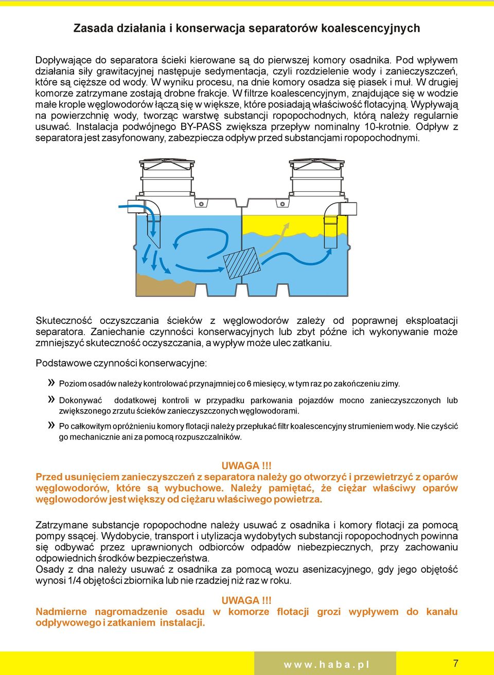 W rugiej komorze zatrzymane zostają robne frakcje. W filtrze koalescencyjnym, znajujące się w wozie małe krople węglowoorów łączą się w większe, które posiaają właściwość flotacyjną.