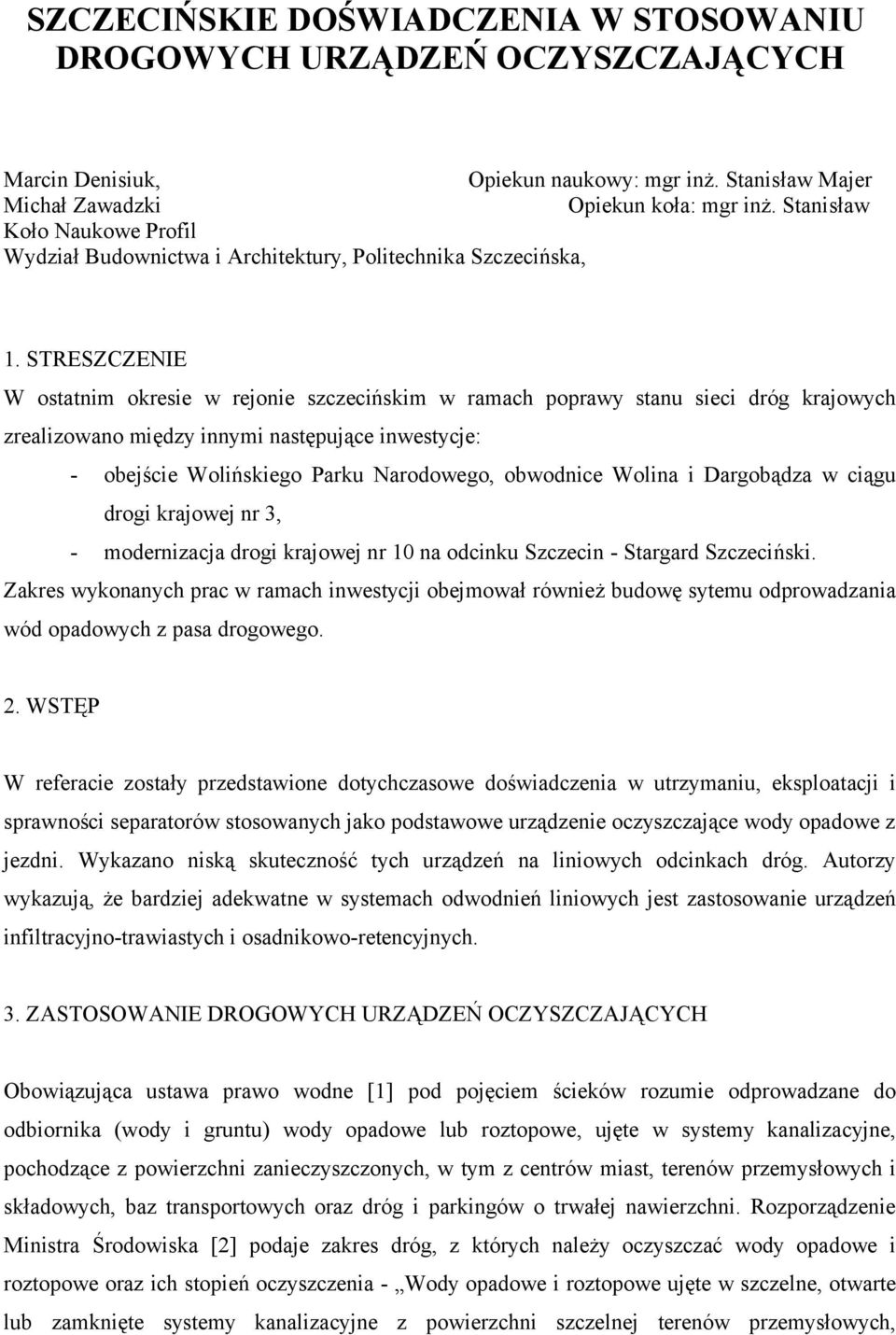 STRESZCZENIE W ostatnim okresie w rejonie szczecińskim w ramach poprawy stanu sieci dróg krajowych zrealizowano między innymi następujące inwestycje: - obejście Wolińskiego Parku Narodowego,