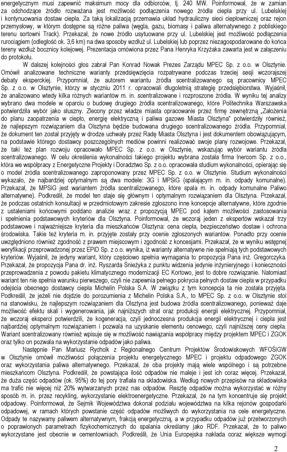 Za taką lokalizacją przemawia układ hydrauliczny sieci ciepłowniczej oraz rejon przemysłowy, w którym dostępne są różne paliwa (węgla, gazu, biomasy i paliwa alternatywnego z pobliskiego terenu