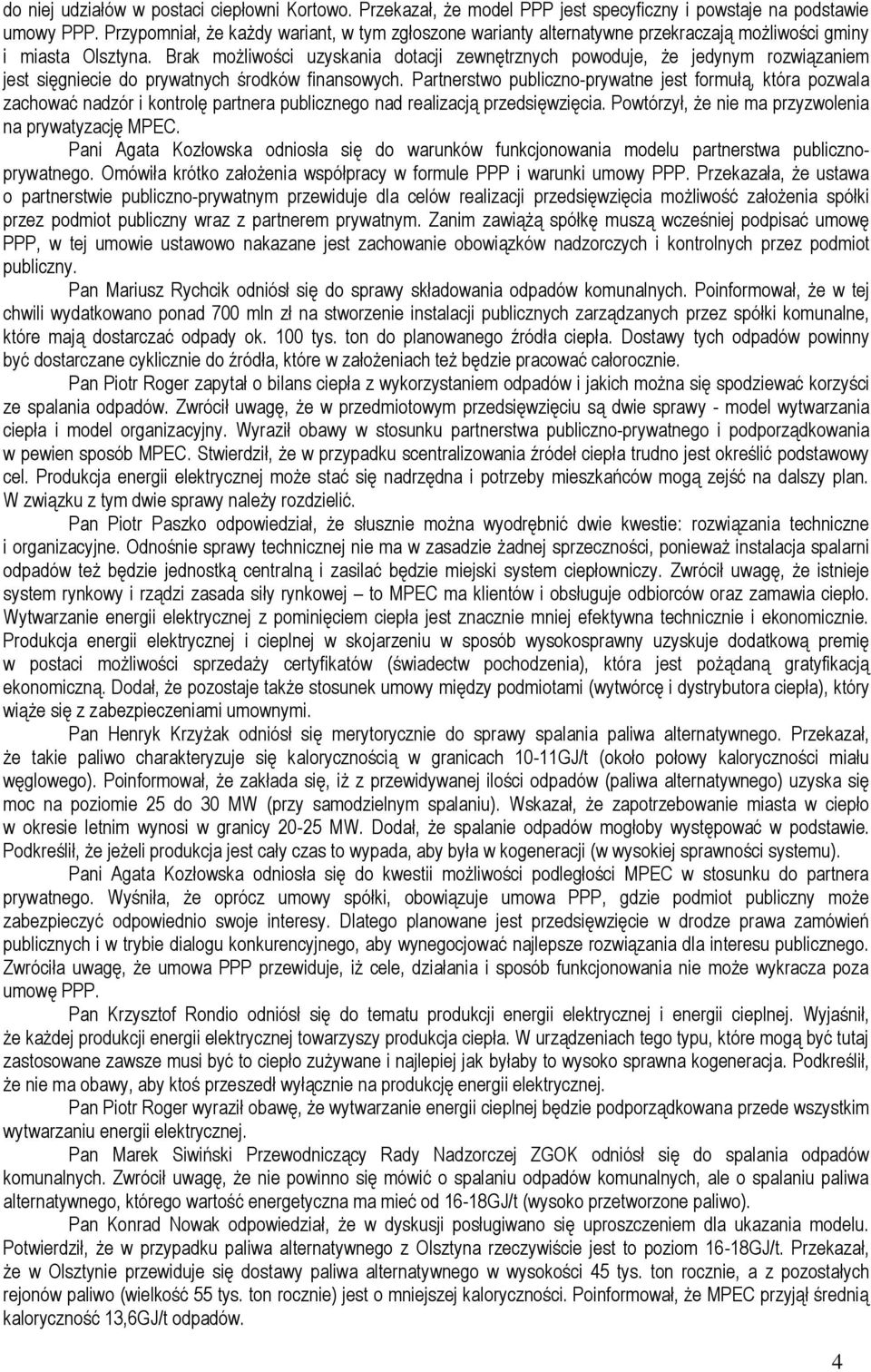 Brak możliwości uzyskania dotacji zewnętrznych powoduje, że jedynym rozwiązaniem jest sięgniecie do prywatnych środków finansowych.
