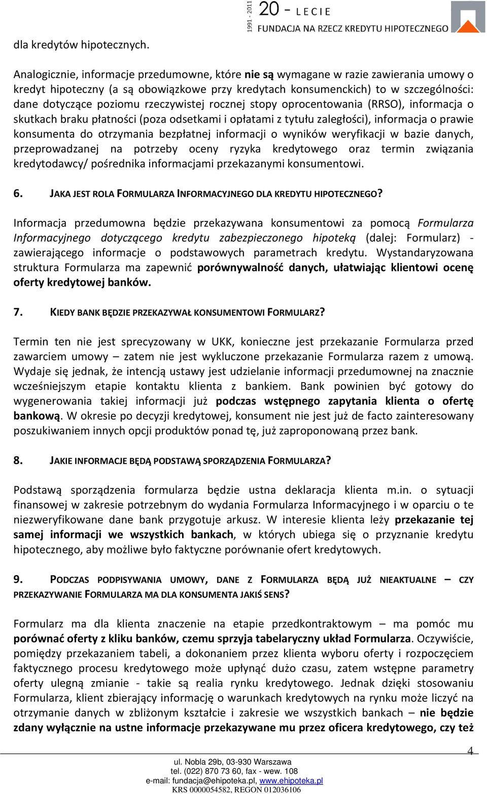 rzeczywistej rocznej stopy oprocentowania (RRSO), informacja o skutkach braku płatności (poza odsetkami i opłatami z tytułu zaległości), informacja o prawie konsumenta do otrzymania bezpłatnej