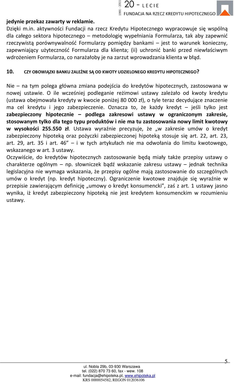 pomiędzy bankami jest to warunek konieczny, zapewniający użyteczność Formularza dla klienta; (ii) uchronić banki przed niewłaściwym wdrożeniem Formularza, co narażałoby je na zarzut wprowadzania