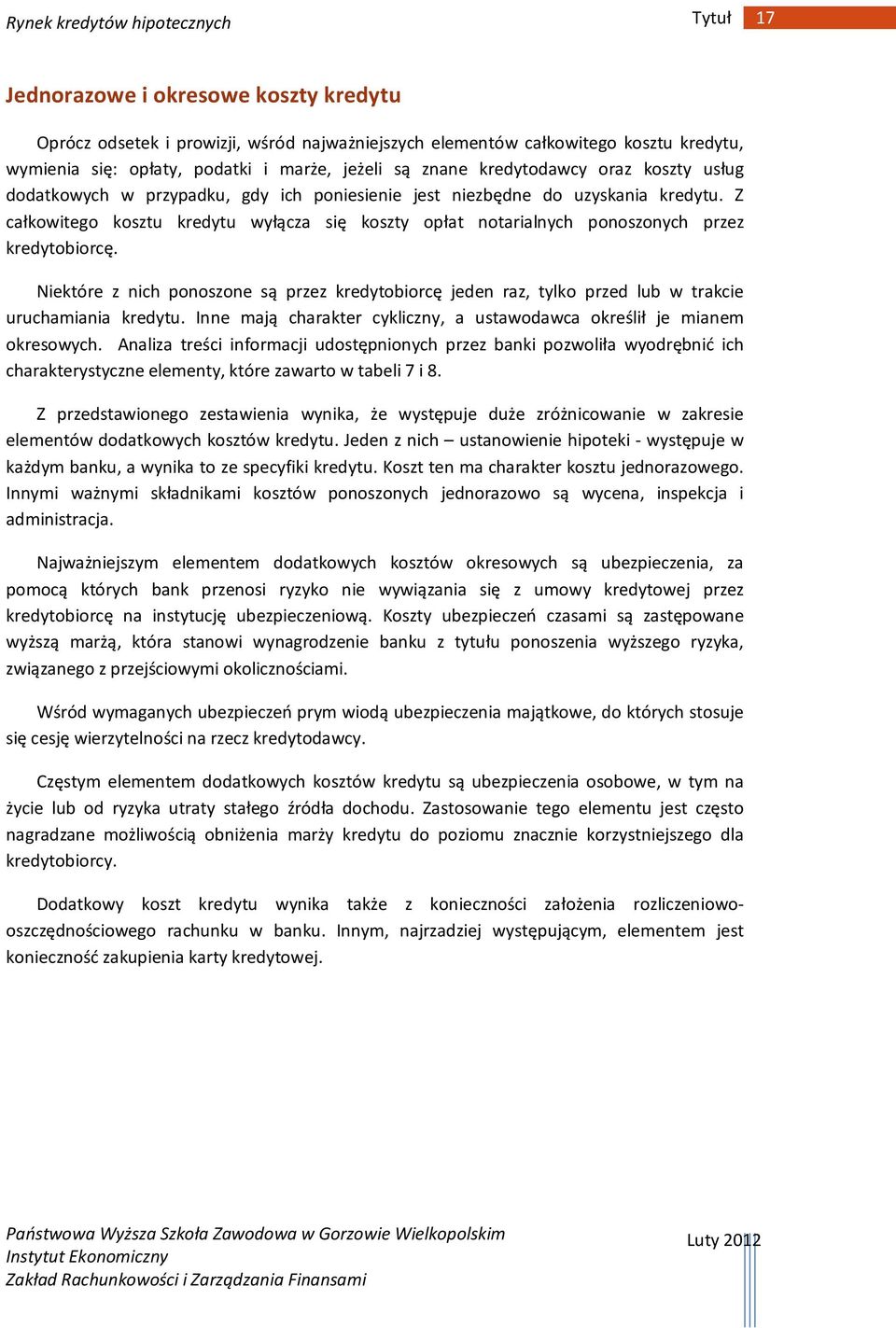Niektóre z nich ponoszone są przez kredytobiorcę jeden raz, tylko przed lub w trakcie uruchamiania kredytu. Inne mają charakter cykliczny, a ustawodawca określił je mianem okresowych.