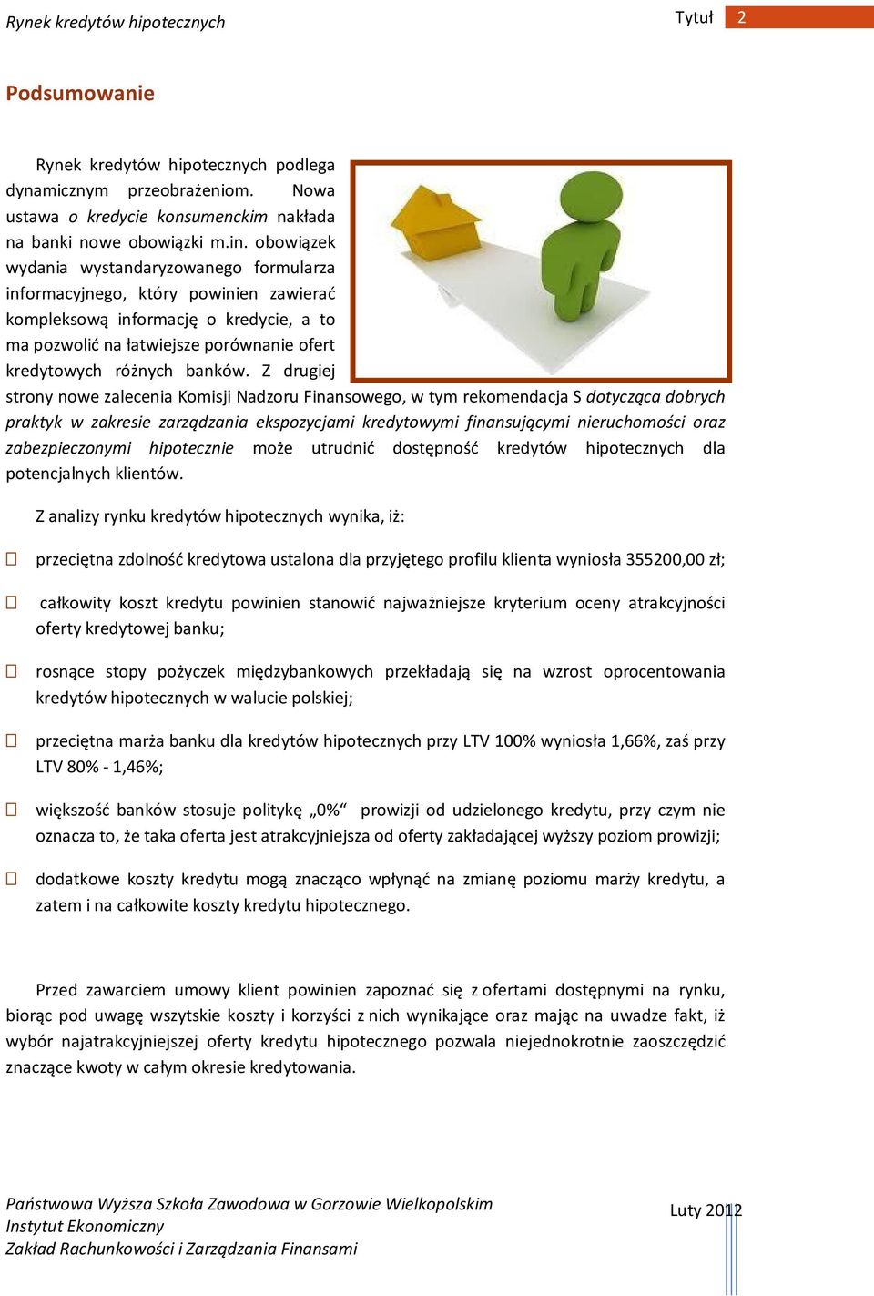 Z drugiej strony nowe zalecenia Komisji Nadzoru Finansowego, w tym rekomendacja S dotycząca dobrych praktyk w zakresie zarządzania ekspozycjami kredytowymi finansującymi nieruchomości oraz
