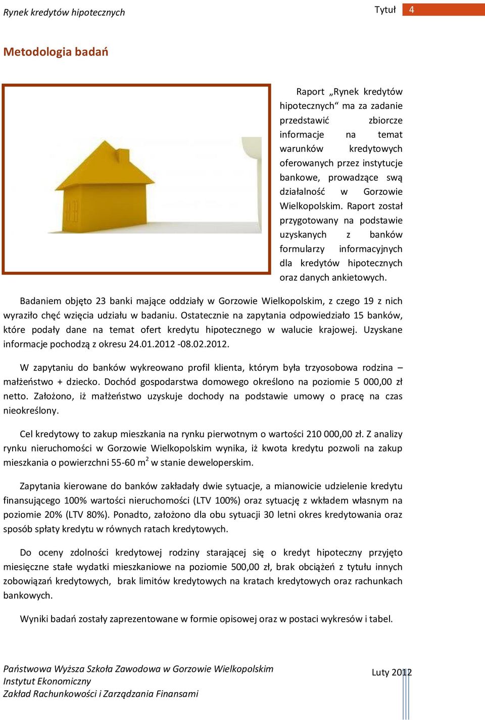 Badaniem objęto 23 banki mające oddziały w Gorzowie Wielkopolskim, z czego 19 z nich wyraziło chęć wzięcia udziału w badaniu.
