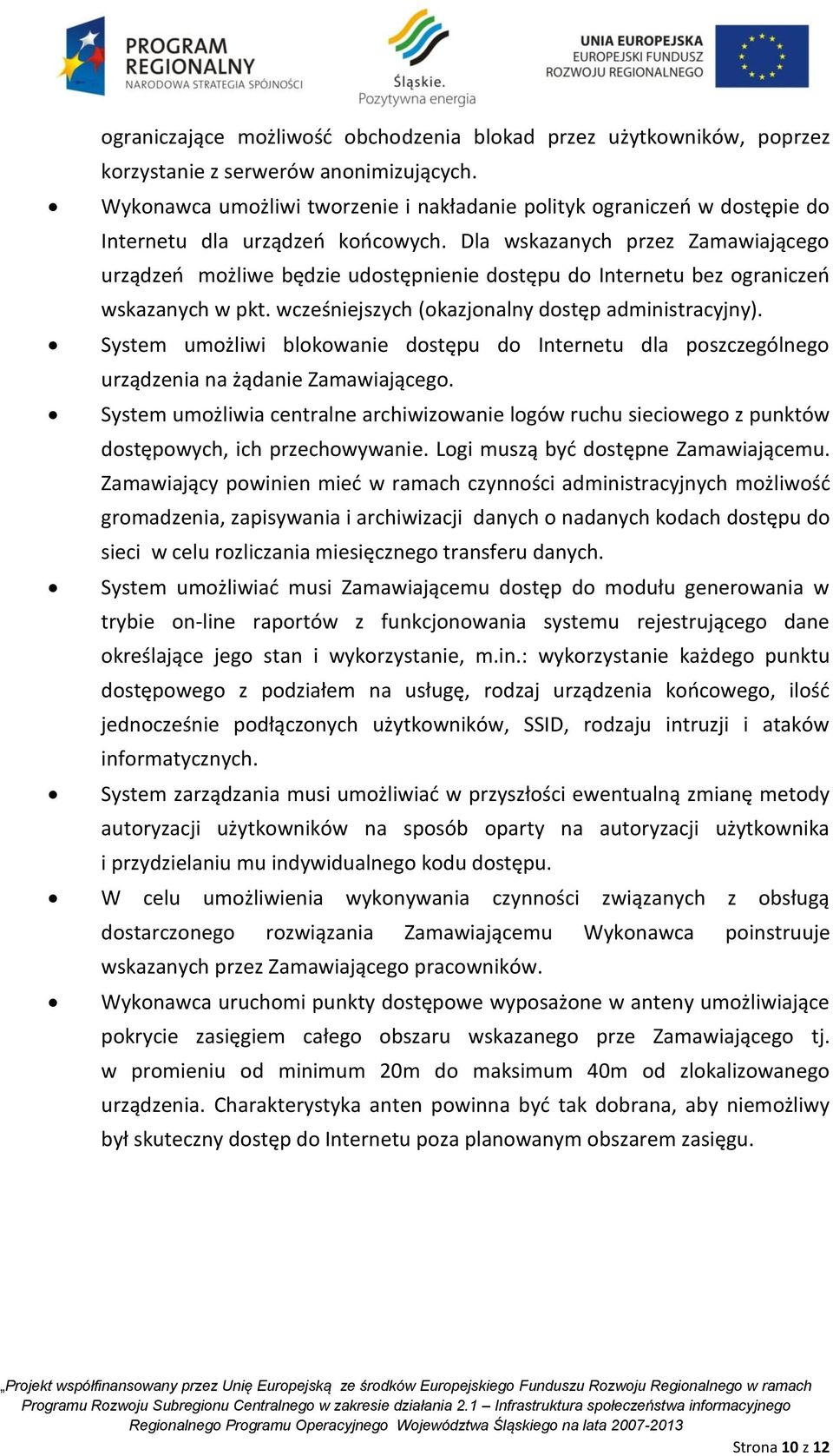 Dla wskazanych przez Zamawiającego urządzeń możliwe będzie udostępnienie dostępu do Internetu bez ograniczeń wskazanych w pkt. wcześniejszych (okazjonalny dostęp administracyjny).