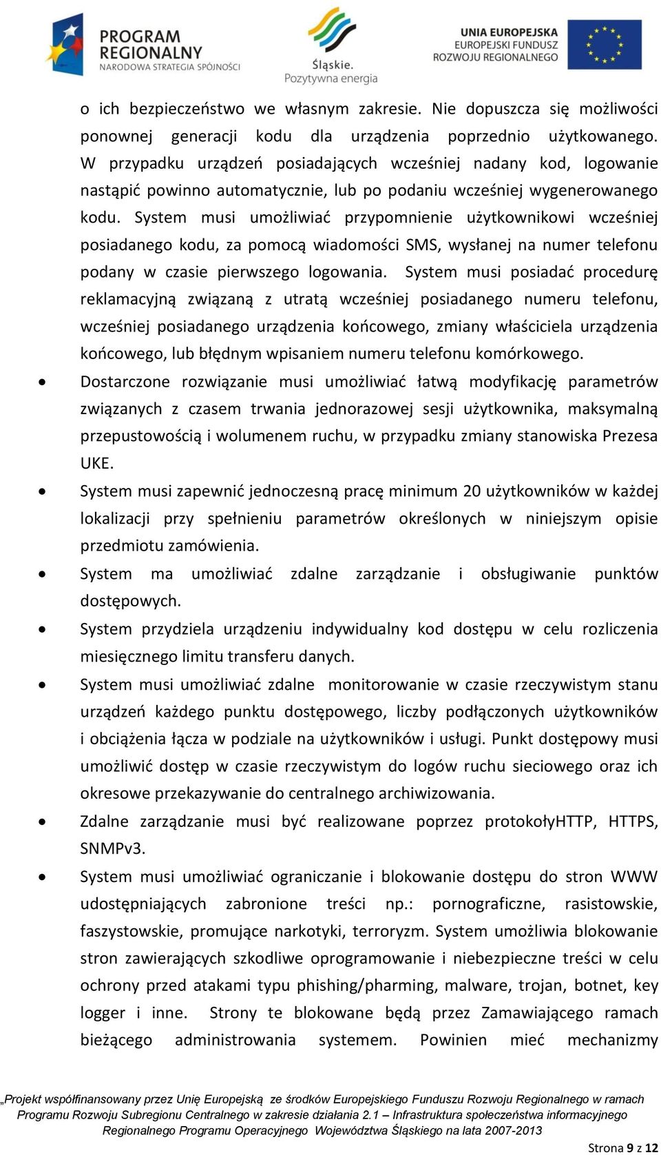 System musi umożliwiać przypomnienie użytkownikowi wcześniej posiadanego kodu, za pomocą wiadomości SMS, wysłanej na numer telefonu podany w czasie pierwszego logowania.