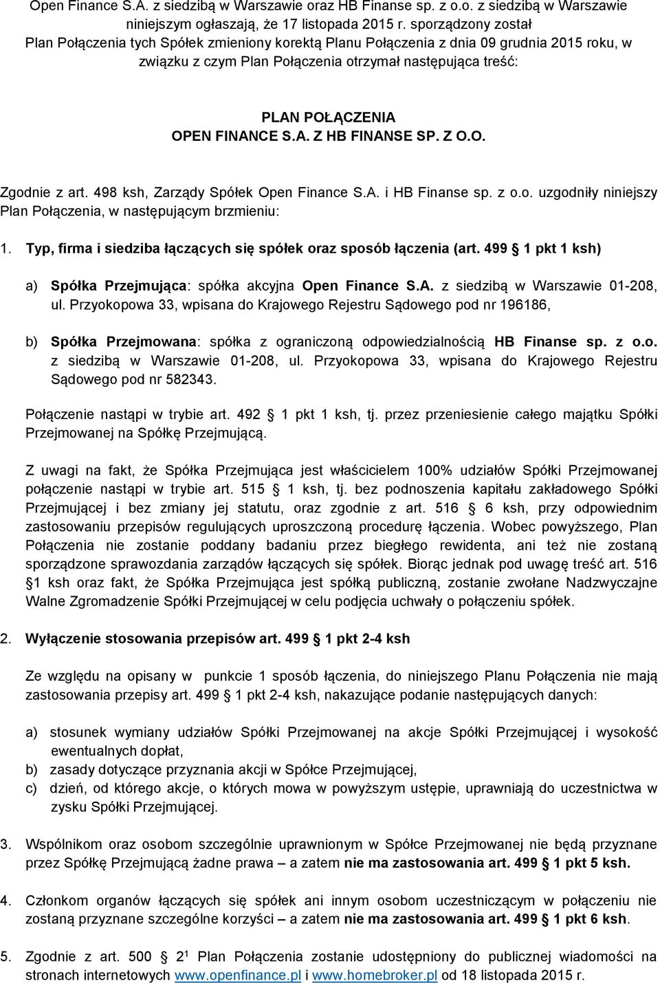 FINANCE S.A. Z HB FINANSE SP. Z O.O. Zgodnie z art. 498 ksh, Zarządy Spółek Open Finance S.A. i HB Finanse sp. z o.o. uzgodniły niniejszy Plan Połączenia, w następującym brzmieniu: 1.