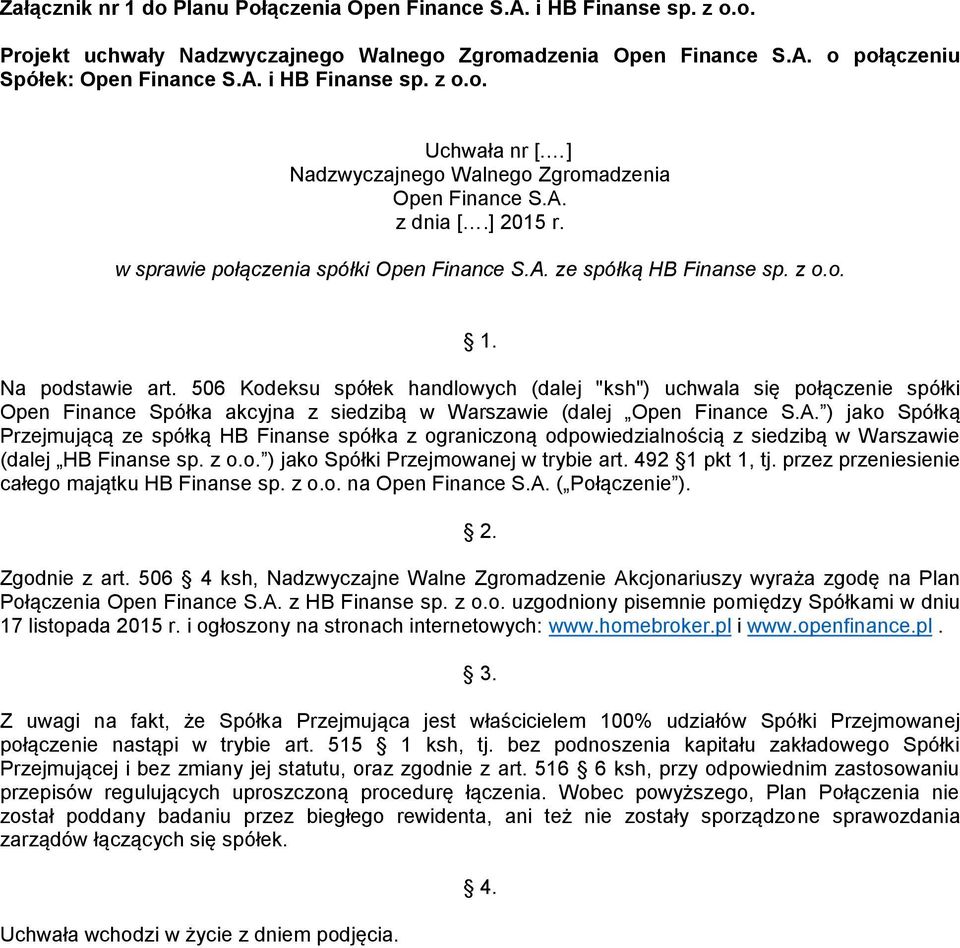 506 Kodeksu spółek handlowych (dalej "ksh") uchwala się połączenie spółki Open Finance Spółka akcyjna z siedzibą w Warszawie (dalej Open Finance S.A.